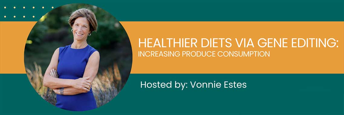 Banner with a photo of a person alongside the text "Healthier Diets via Gene Editing: Increasing Produce Consumption. Hosted by: Vonnie Estes.