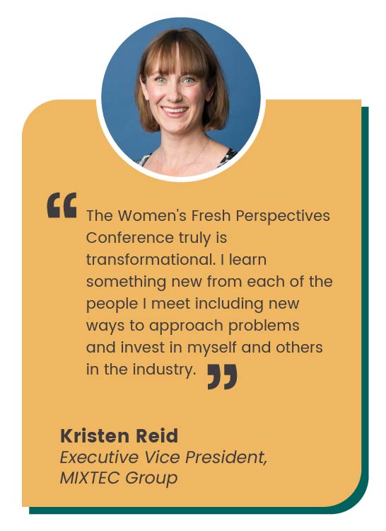 Kristen Reid quote: The Women's Fresh Perspectives Conference truly is transformational. I learn something new from each of the people I meet including new ways to approach problems and invest in myself and others in the industry.